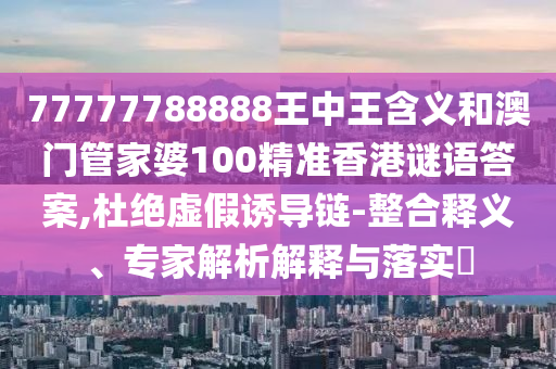 管家婆100謎語怎么玩和118免費(fèi)正版資料和小心不實(shí)的假承諾雷-充分釋義、專家解析解釋與落實(shí)?