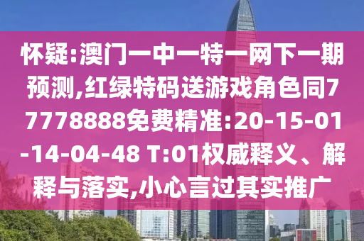 懷疑:澳門一中一特一網(wǎng)下一期預測,紅綠特碼送游戲角色同77778888免費精準:20-15-01-14-04-48 T:01權威釋義、解釋與落實,小心言過其實推廣