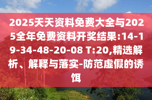 2025天天資料免費(fèi)大全與2025全年免費(fèi)資料開(kāi)獎(jiǎng)結(jié)果:14-19-34-48-20-08 T:20,精選解析、解釋與落實(shí)-防范虛假的誘餌